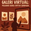 Menghadirkan Seni Digital dalam Galeri Virtual: Peluang Baru untuk Seniman