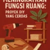 Meningkatkan Fungsi Ruang: Proyek DIY yang Cerdas