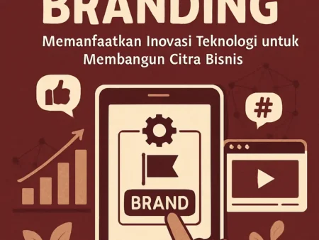 Digital Branding: Memanfaatkan Inovasi Teknologi untuk Membangun Citra Bisnis